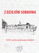 Z DZIEJÓW SOBKOWA. W 450 rocznicę nadania praw miejskich